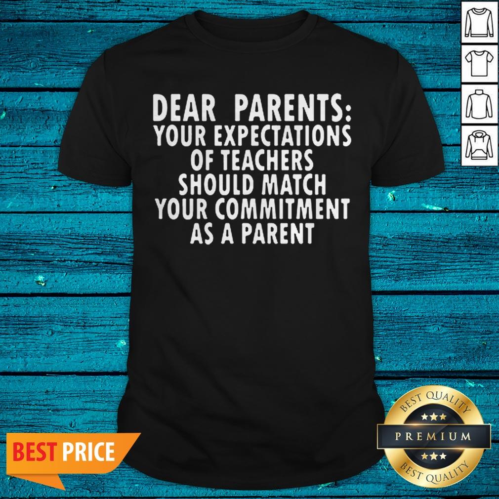 Dear Parents Your Expectations Of Teachers Should Match Shirt
