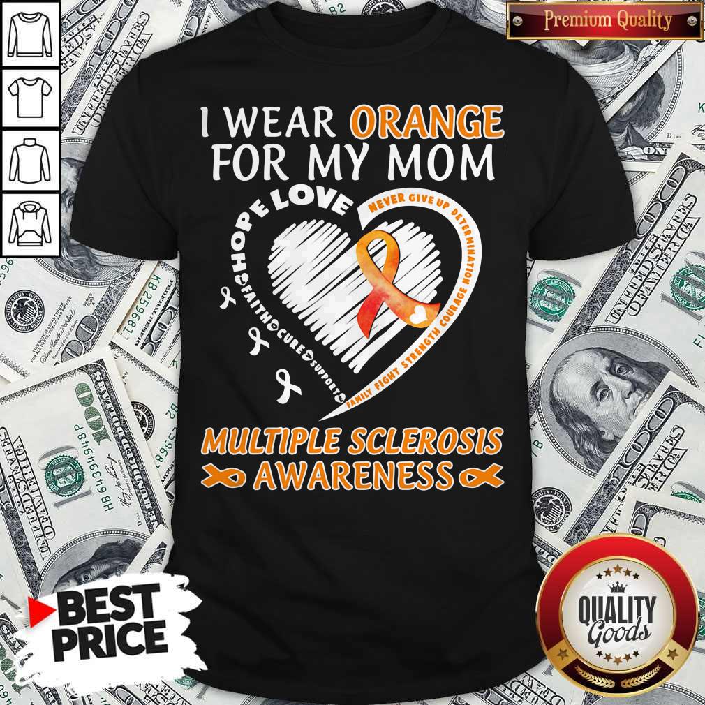 I Wear Orange For My Mom Multiple Sclerosis Awareness Family Fight Strength Courage Shirt