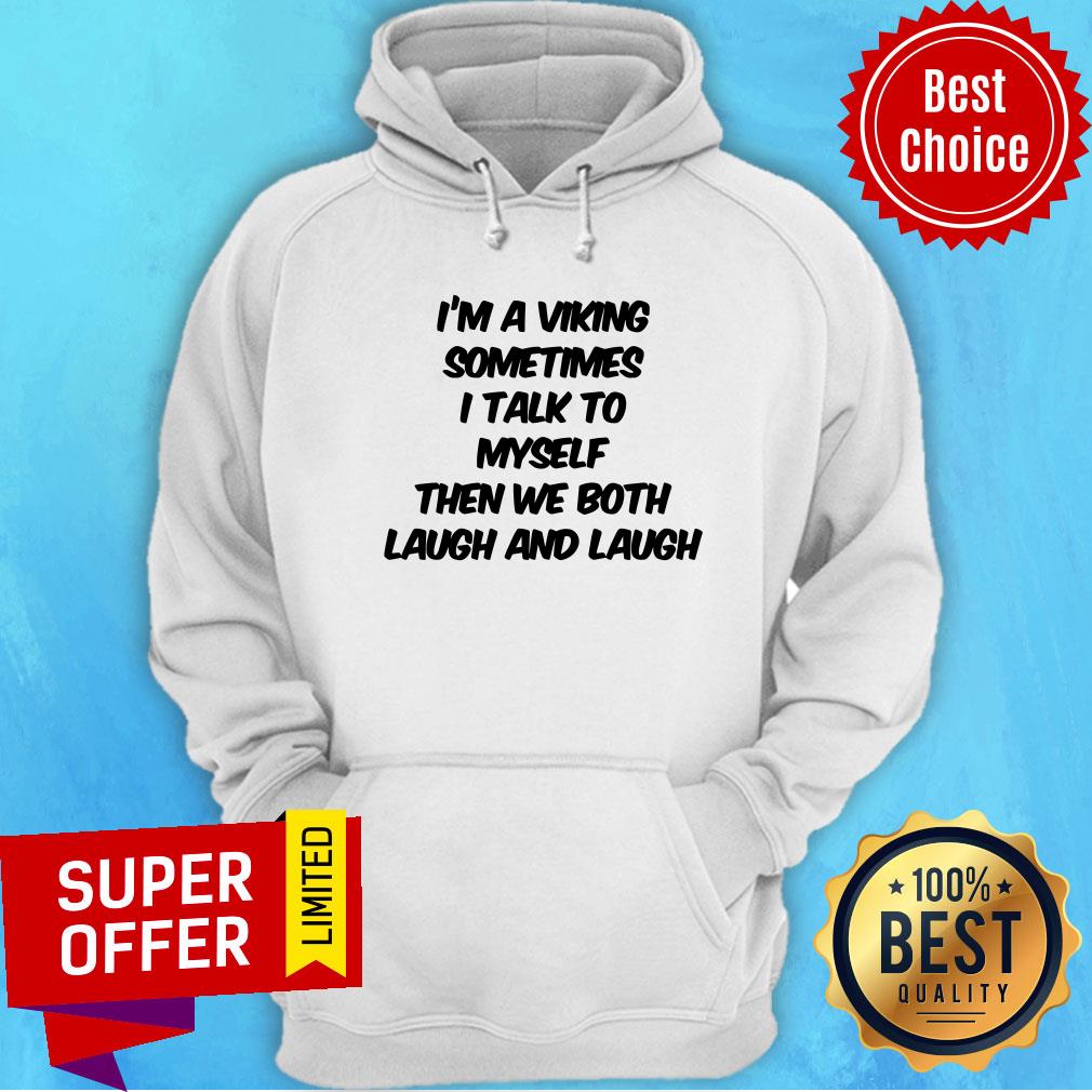 I'm A Viking Sometimes I Talk To Myself Then We Both Laugh Shirt - Image 5