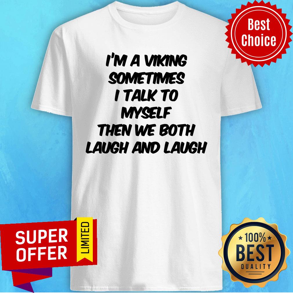 I'm A Viking Sometimes I Talk To Myself Then We Both Laugh Shirt