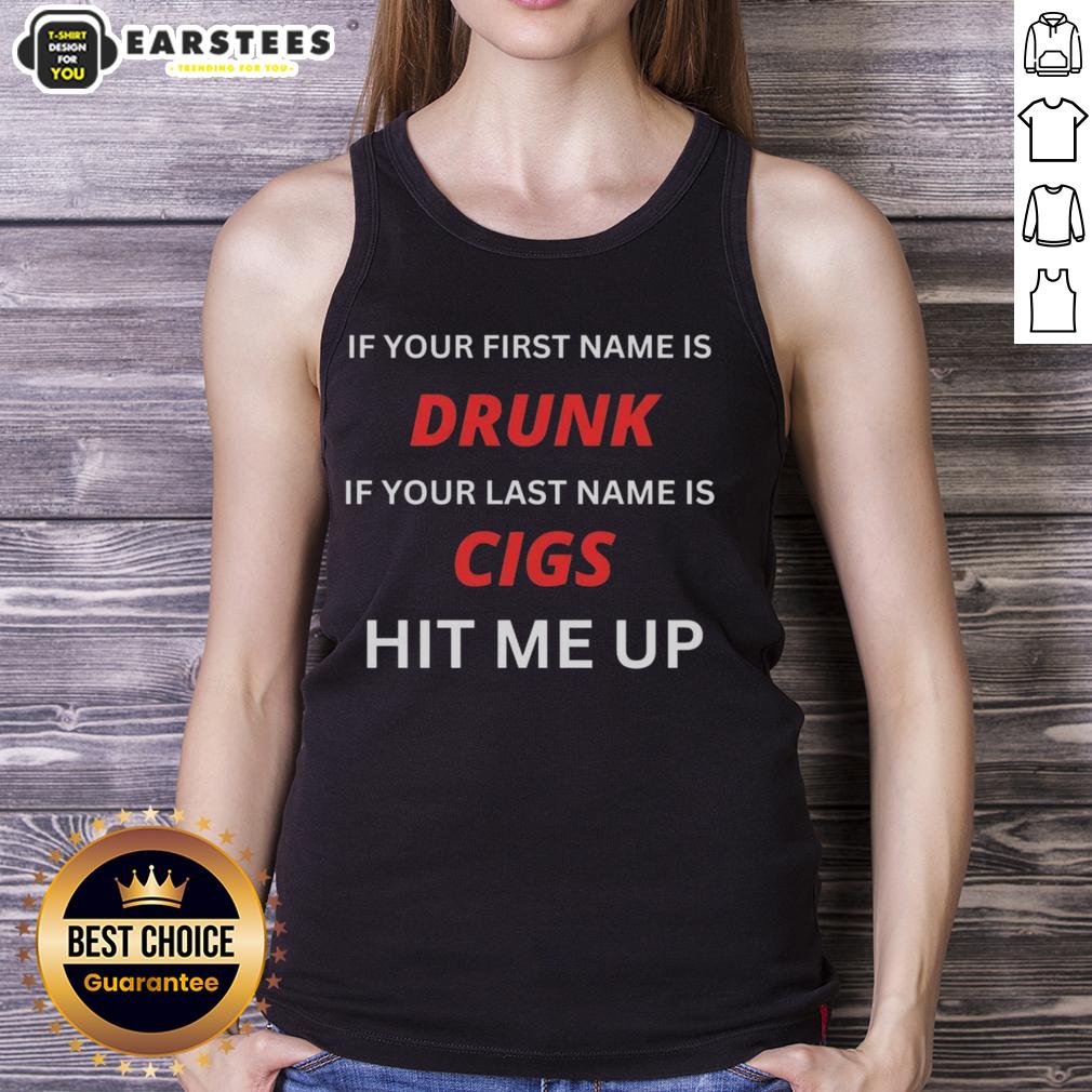 Top If Your First Name Is Drunk If Your Last Name Is Cigs Hit Me Up T-Shirt - Image 4