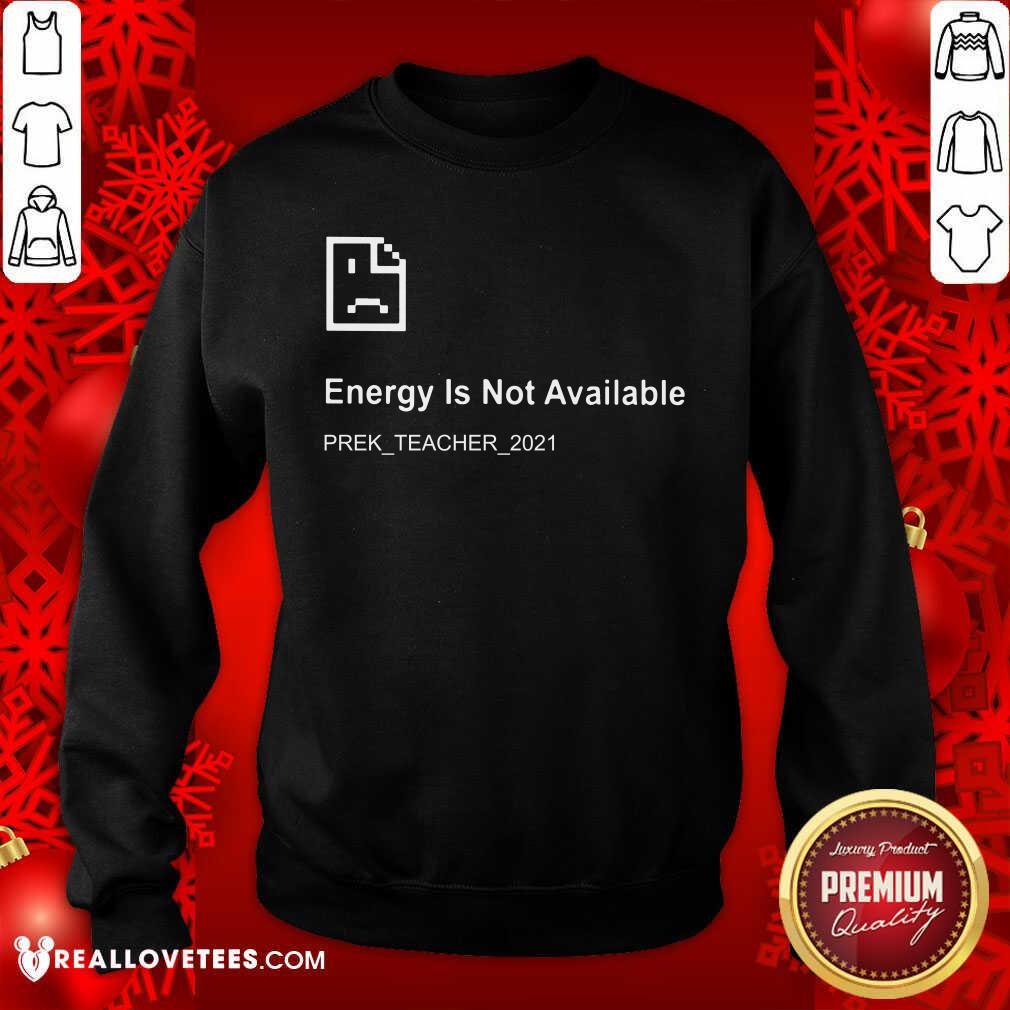 Energy Is Not Available Prek Teacher 2021 Shirt - Image 5