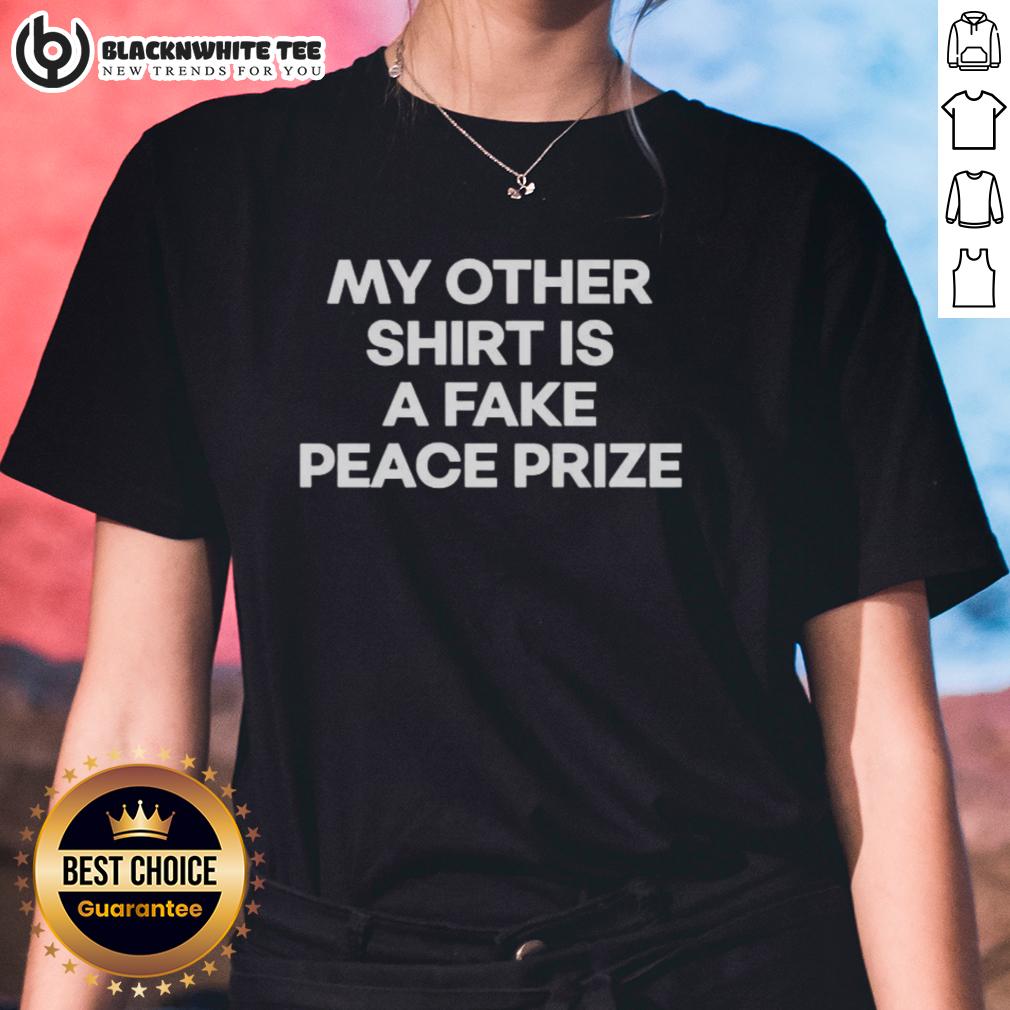 Top My Other Shirt Is A Fake Peace Prize T-Shirt - Image 3