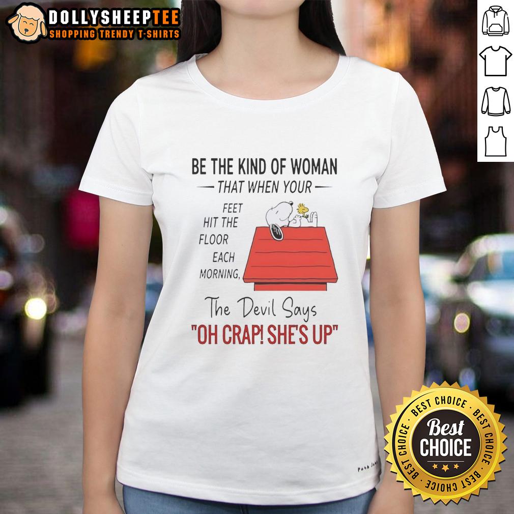 Top Snoopy Be The Kind Of Woman The Floor Each Morning That When Your Feet Hit The Floor Each Morning T-Shirt - Image 3