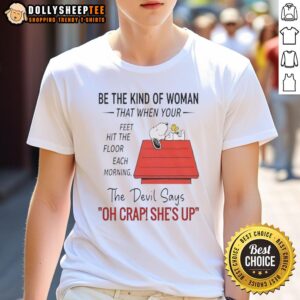 Top Snoopy Be The Kind Of Woman The Floor Each Morning That When Your Feet Hit The Floor Each Morning T-Shirt