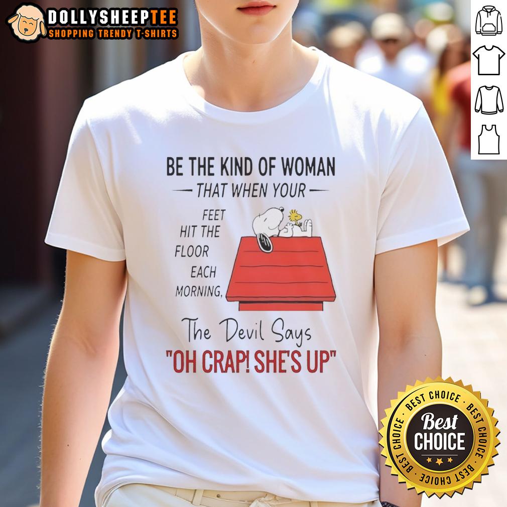 Top Snoopy Be The Kind Of Woman The Floor Each Morning That When Your Feet Hit The Floor Each Morning T-Shirt