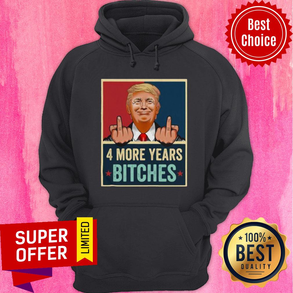 Funny Bitch Four More Years Donald Trump Election Shirt - Image 2