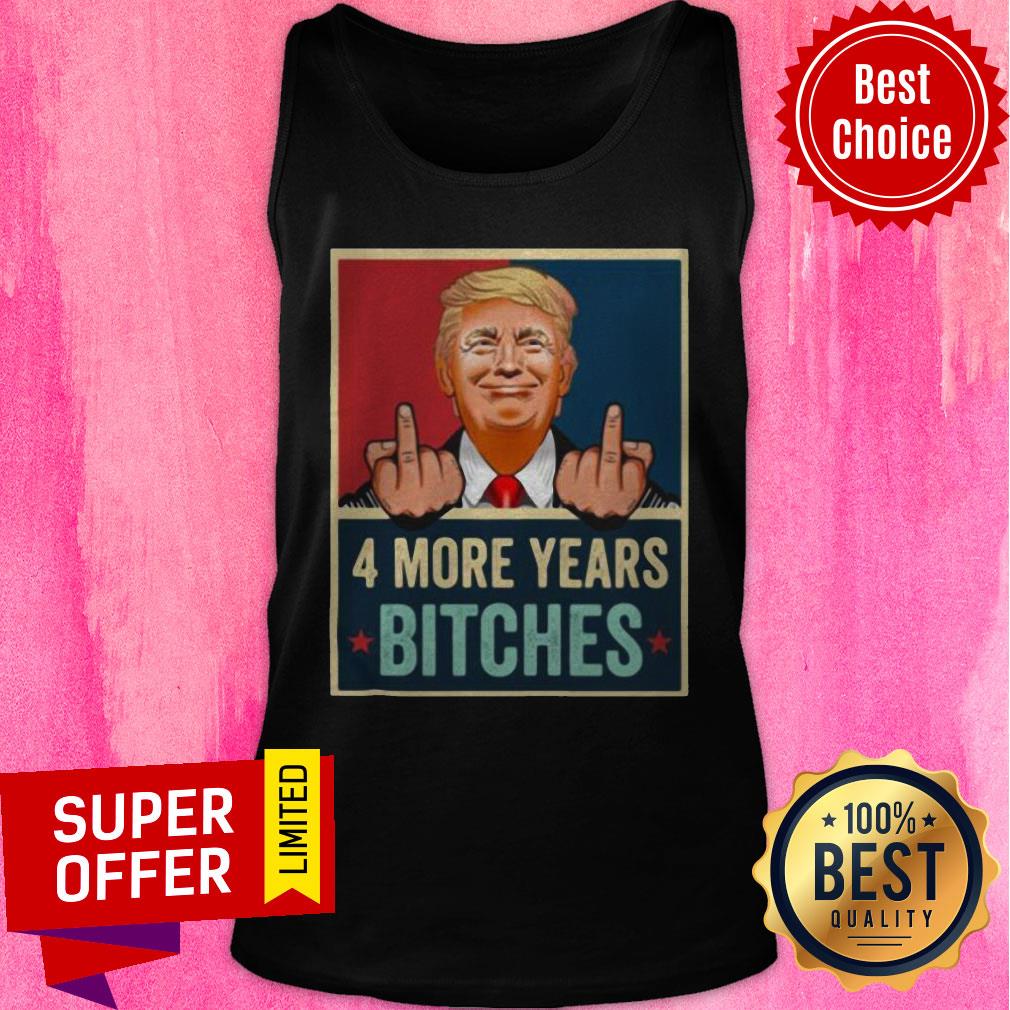 Funny Bitch Four More Years Donald Trump Election Shirt - Image 4