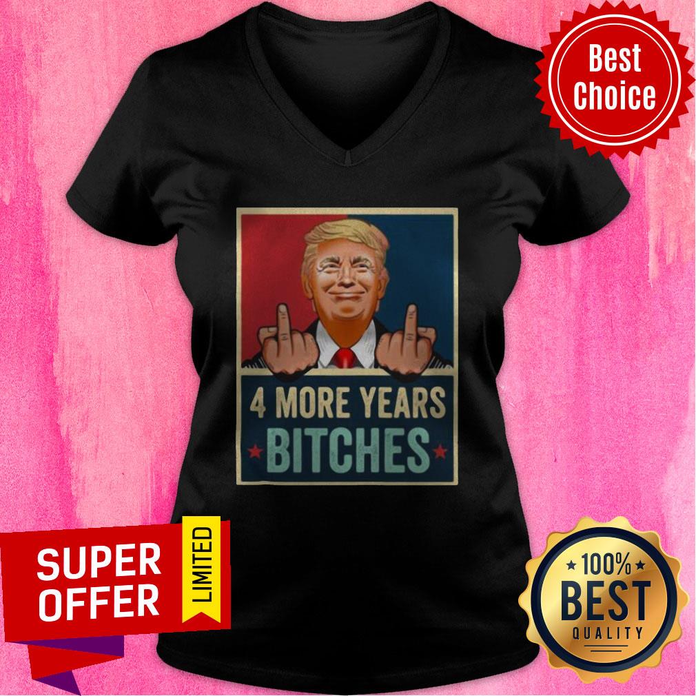Funny Bitch Four More Years Donald Trump Election Shirt - Image 5