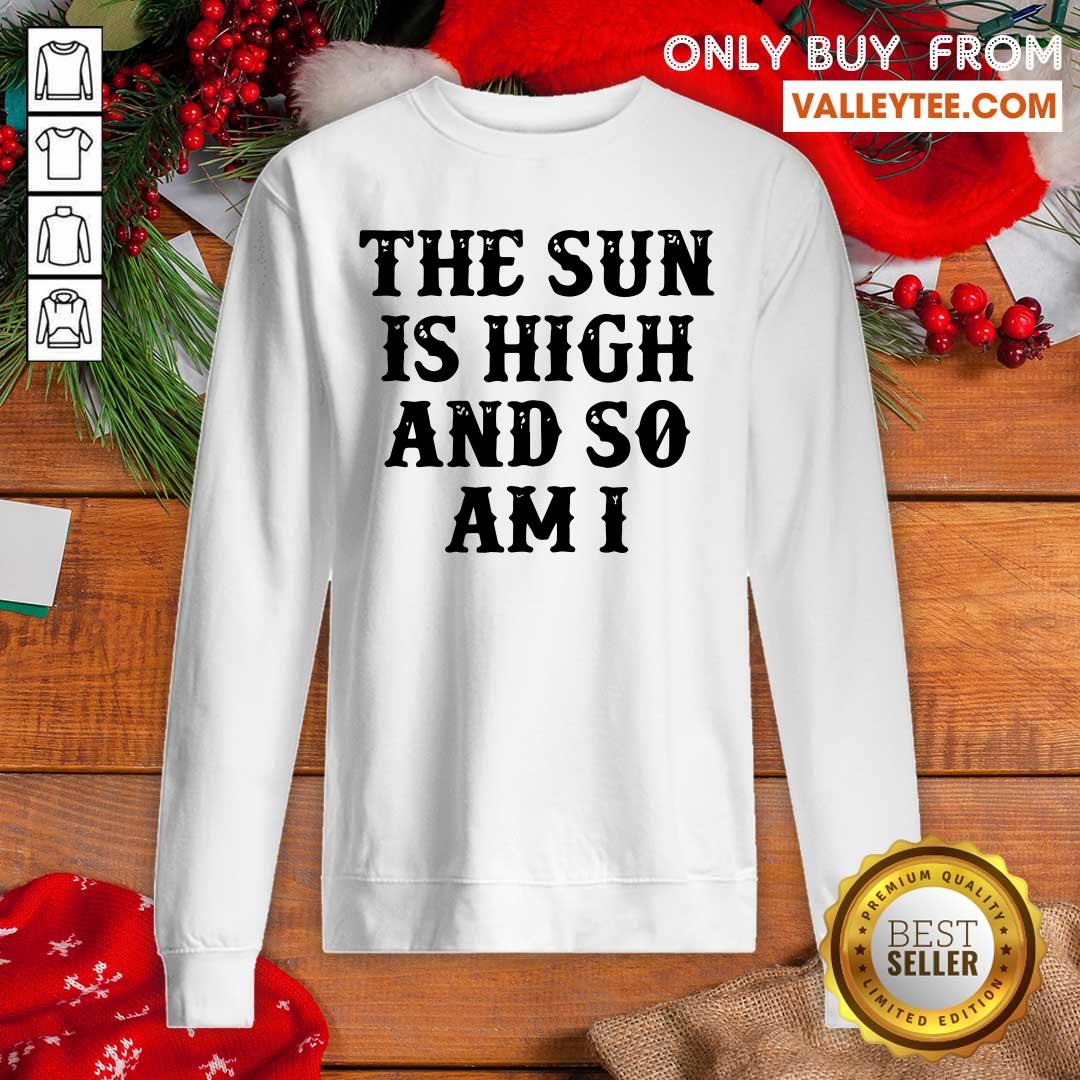 Hot The Sun Is High And So Am I Shirt - Image 5