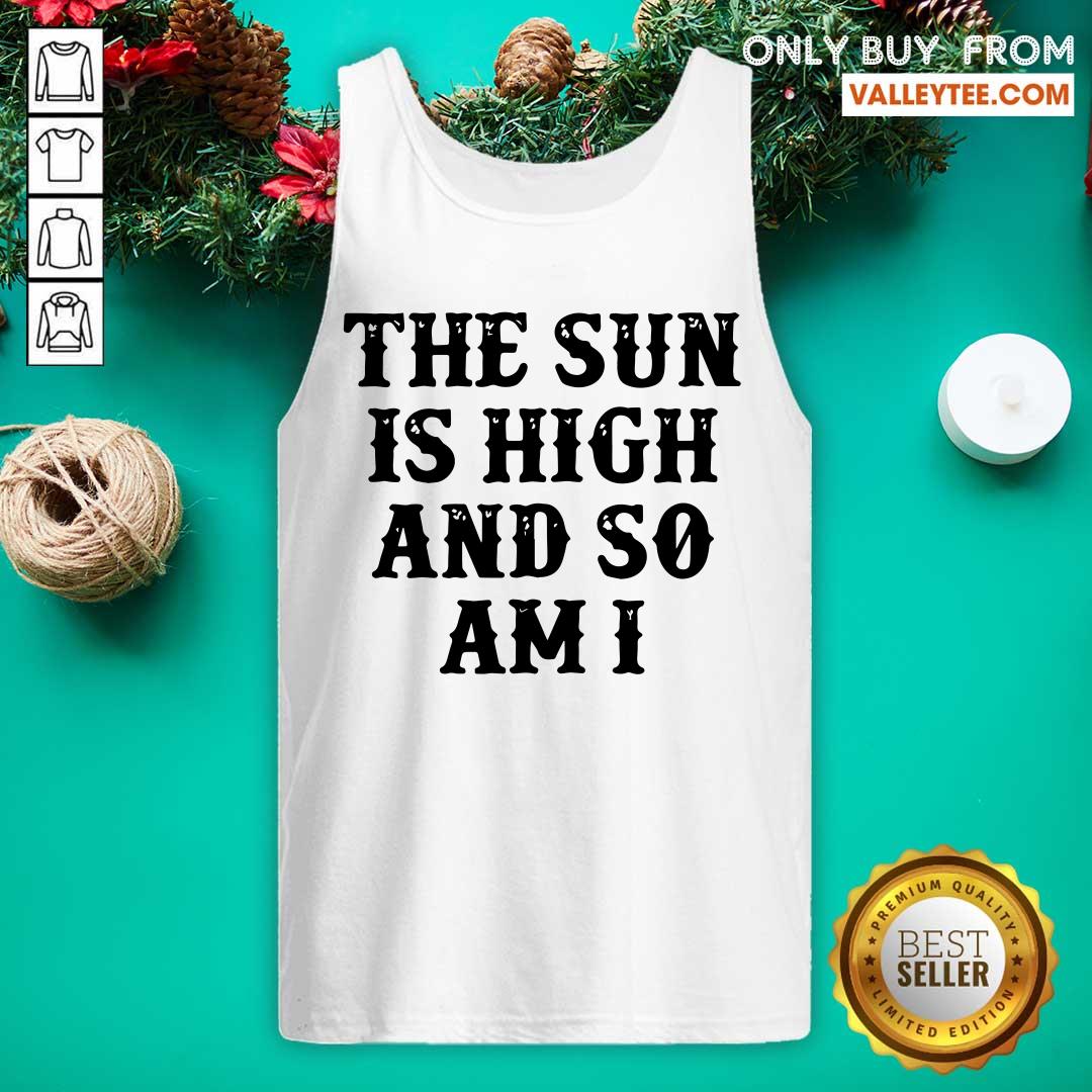 Hot The Sun Is High And So Am I Shirt - Image 4