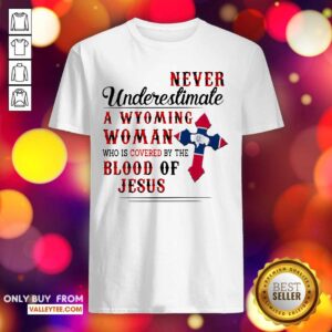 Never Underestimate A Wyoming Woman Who Is Covered By The Blood Of Jesus Shirt