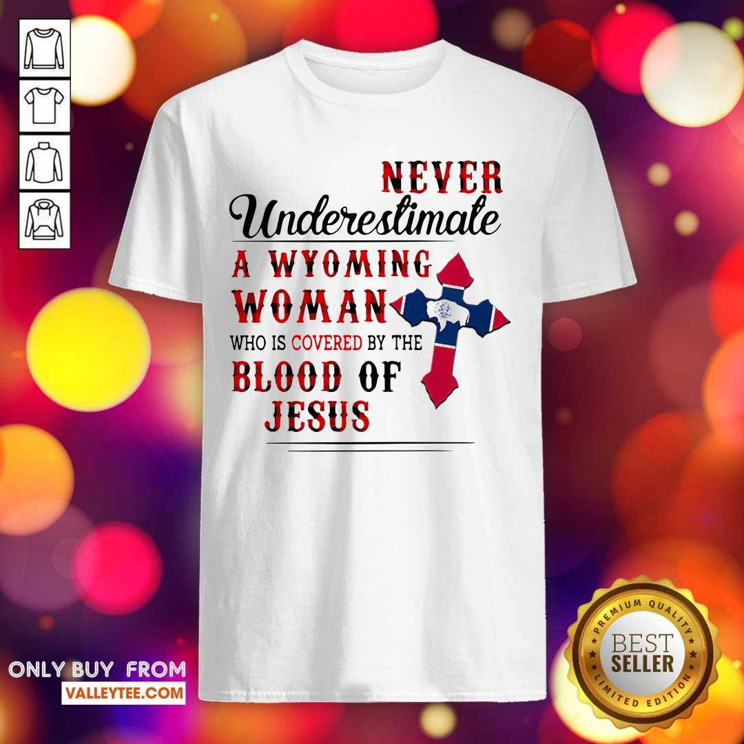 Never Underestimate A Wyoming Woman Who Is Covered By The Blood Of Jesus Shirt