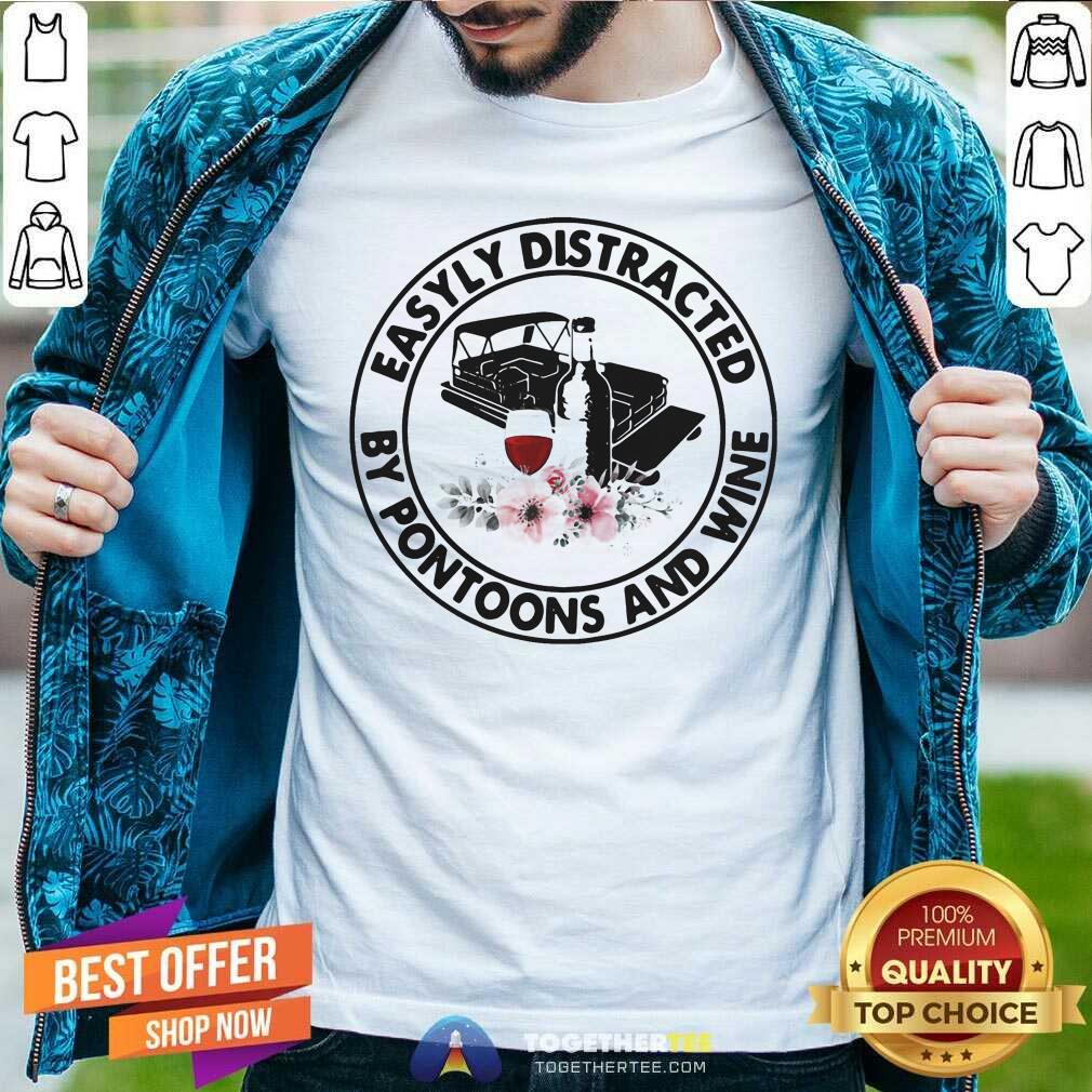 Pretty Easily Distracted By Pontoons And Wine Shirt