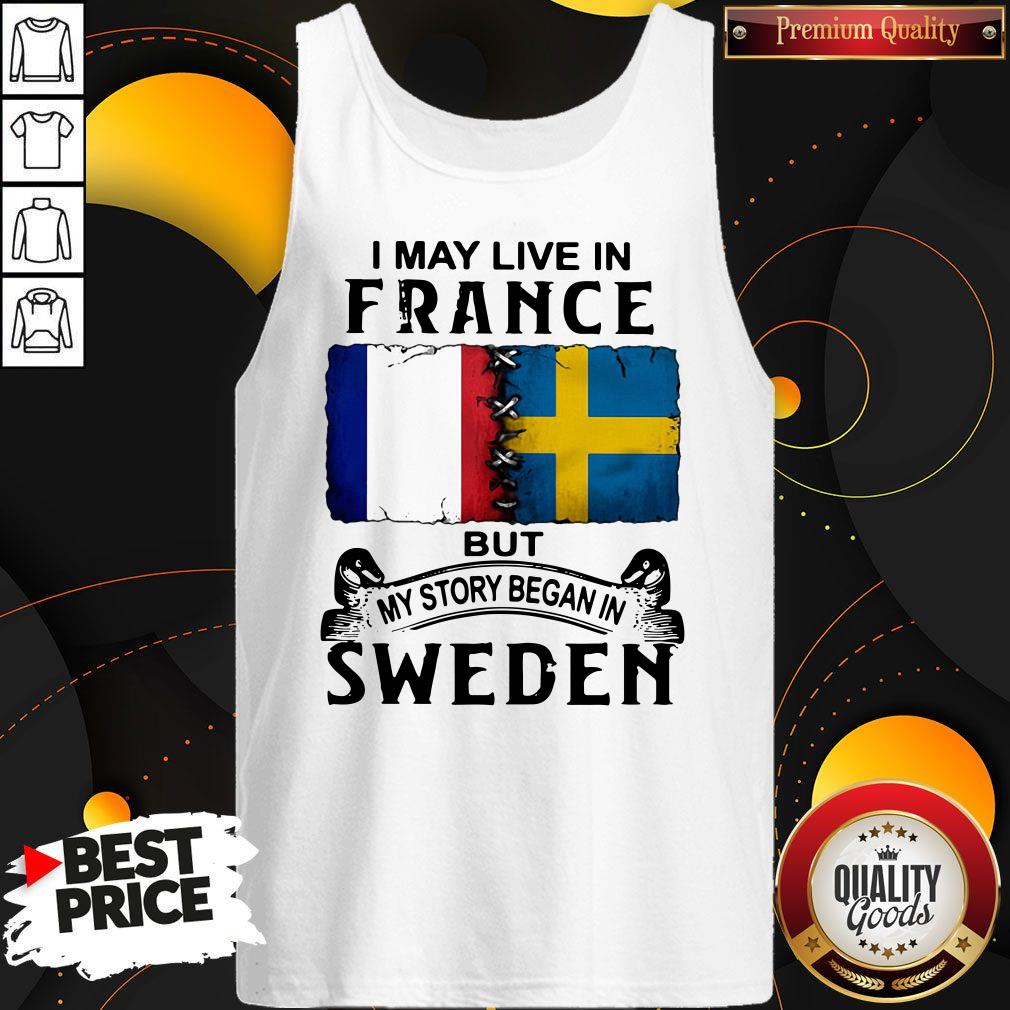 Pretty I May Live In France But My Story Began In Sweden Shirt - Image 4