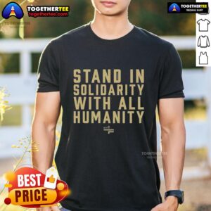 Awesome Stand In Solidarity With All Humanity T-Shirt