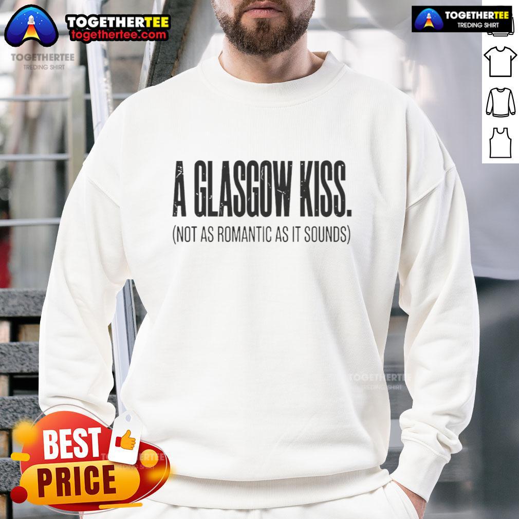 Good A Glasgow Kiss Not As Romantic As It Sounds T-Shirt - Image 5