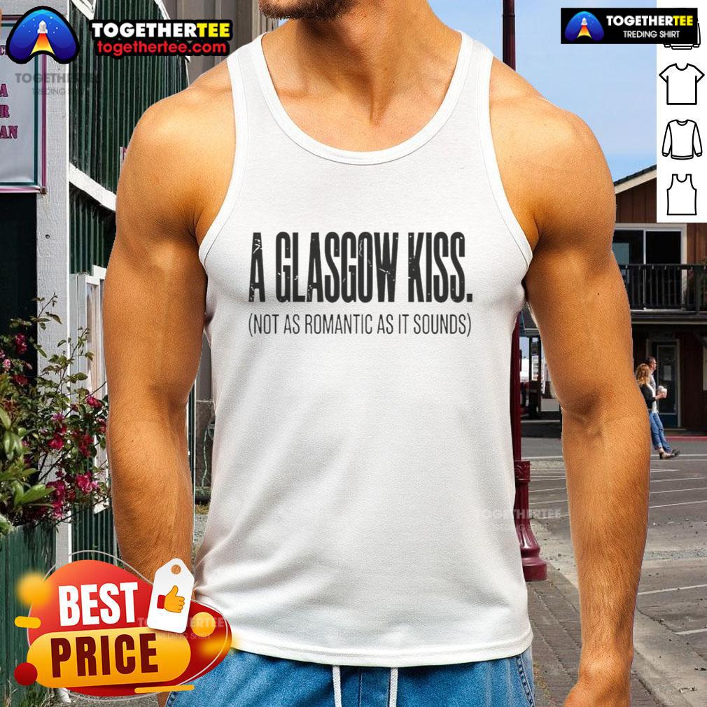 Good A Glasgow Kiss Not As Romantic As It Sounds T-Shirt - Image 4