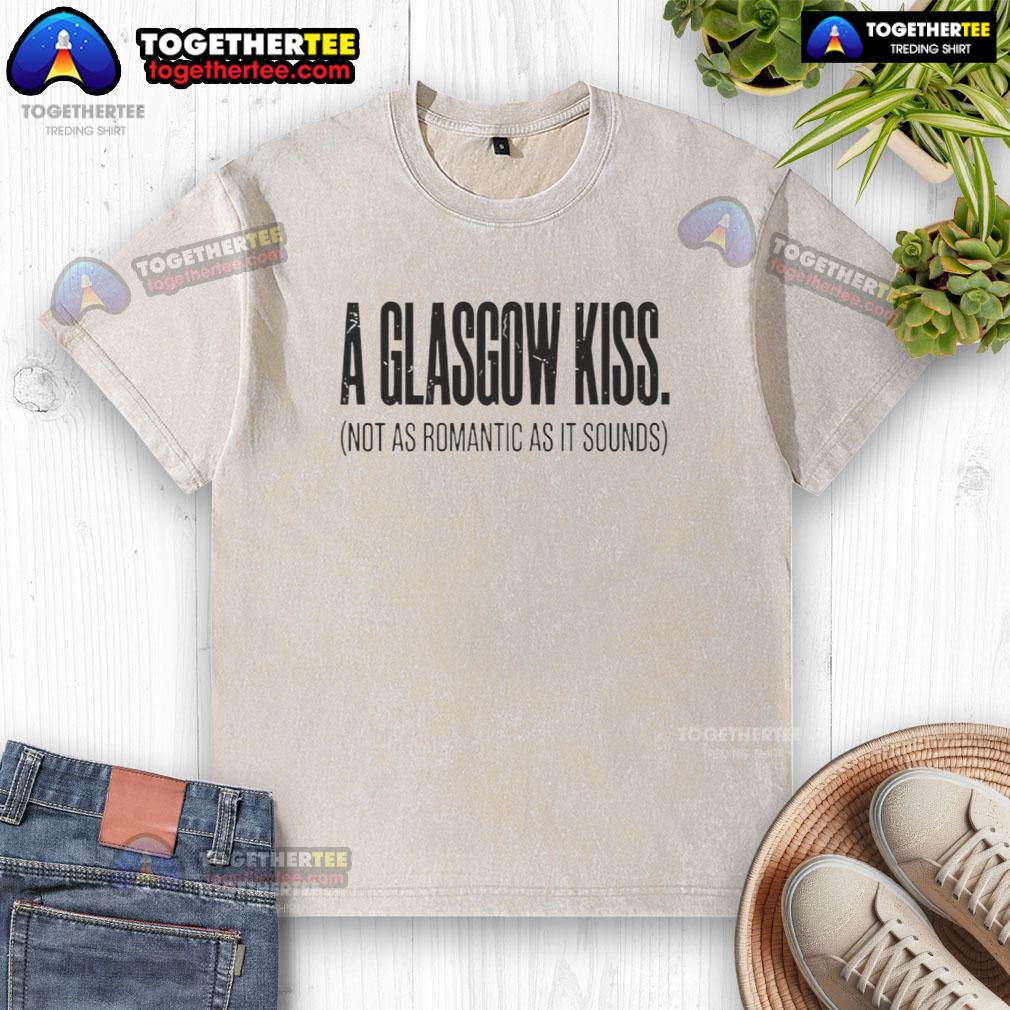 Good A Glasgow Kiss Not As Romantic As It Sounds T-Shirt - Image 6