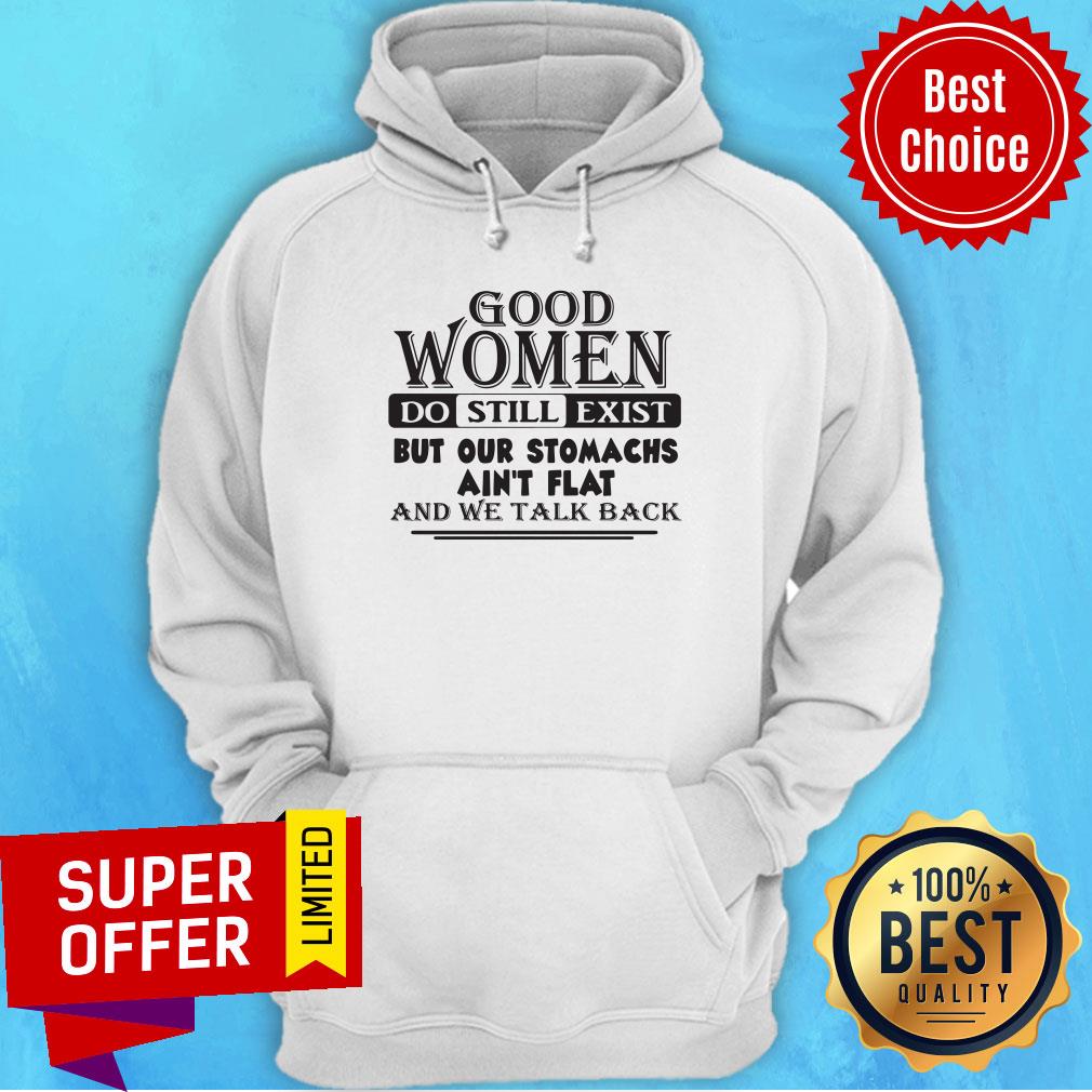 Awesome Good Women Do Still Exist But Our Stomachs Ain't Flat And We Talk Back Shirt - Image 3