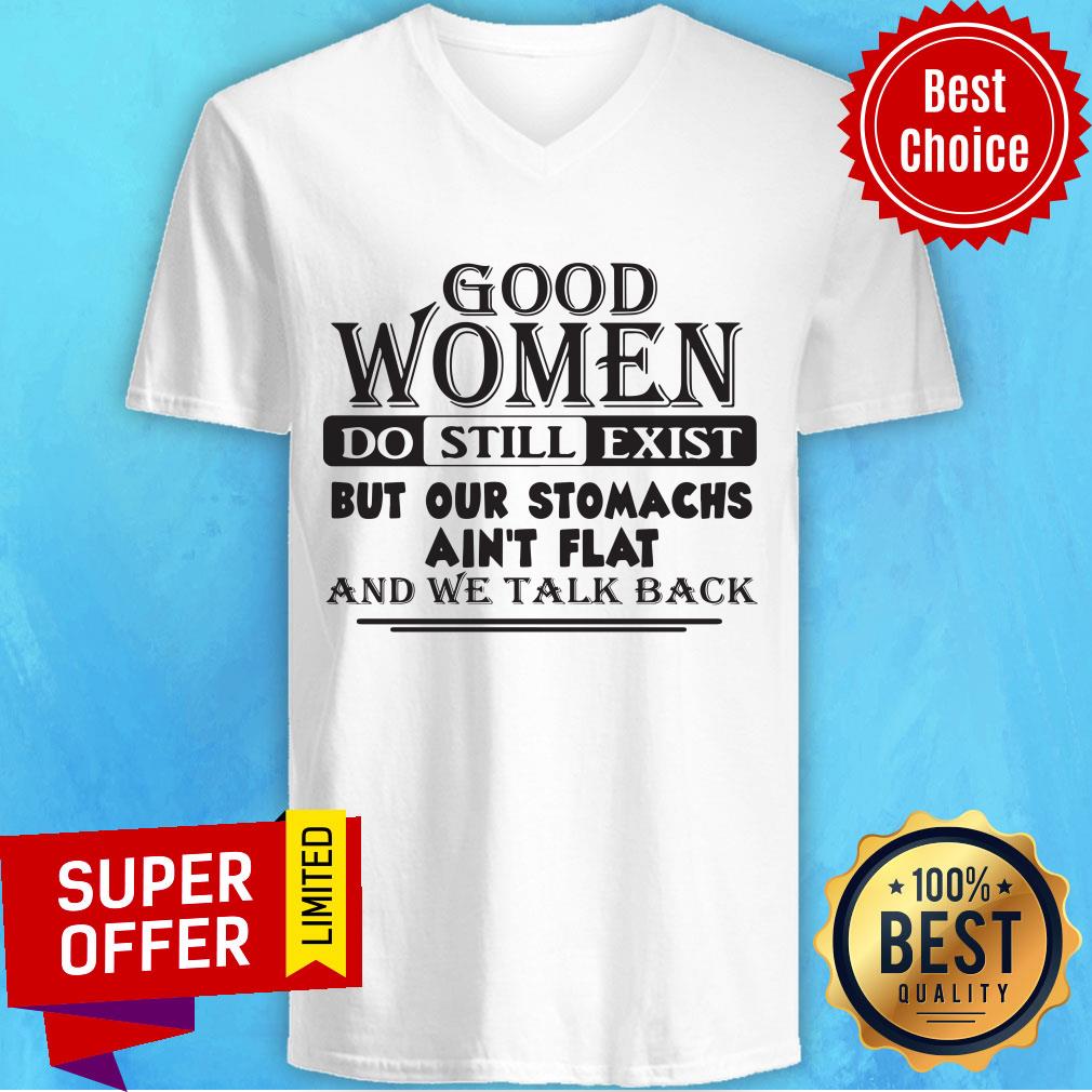 Awesome Good Women Do Still Exist But Our Stomachs Ain't Flat And We Talk Back Shirt - Image 5