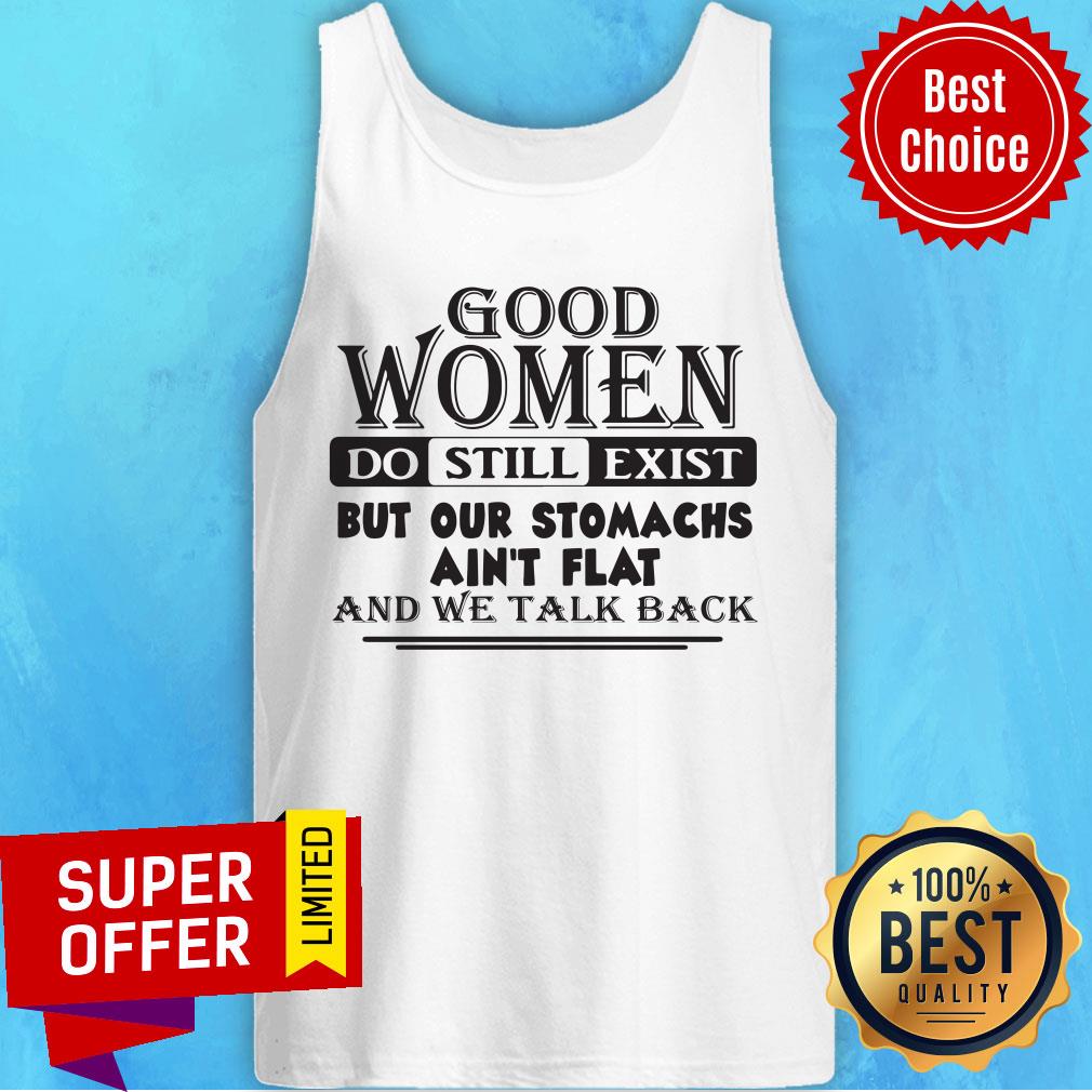 Awesome Good Women Do Still Exist But Our Stomachs Ain't Flat And We Talk Back Shirt - Image 2