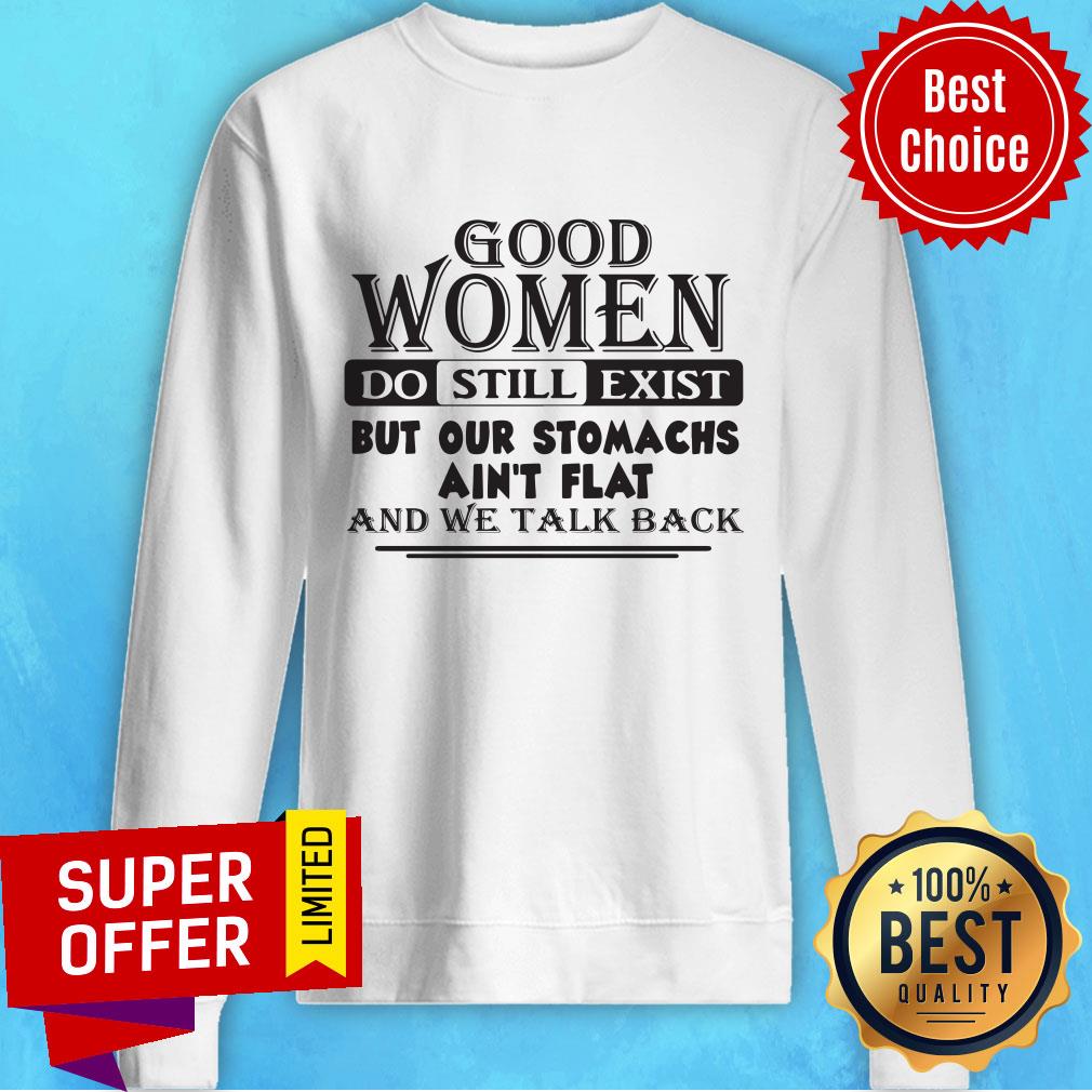 Awesome Good Women Do Still Exist But Our Stomachs Ain't Flat And We Talk Back Shirt - Image 4