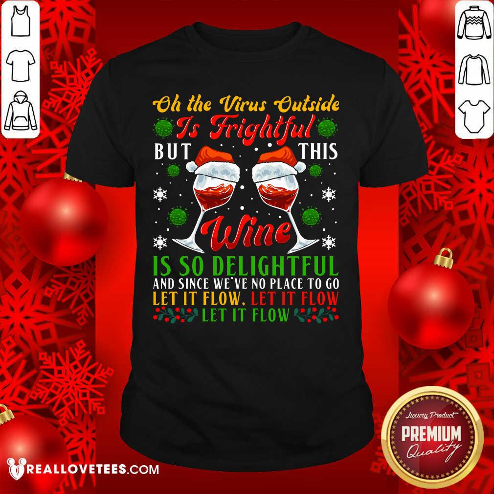 Pro Oh The Virus Outside Is Frightful But This Wine Is So Delightful And Since We’ve No Place To Go Let It Flow Shirt