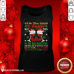 Alternative view of Pro Oh The Virus Outside Is Frightful But This Wine Is So Delightful And Since We’ve No Place To Go Let It Flow Shirt