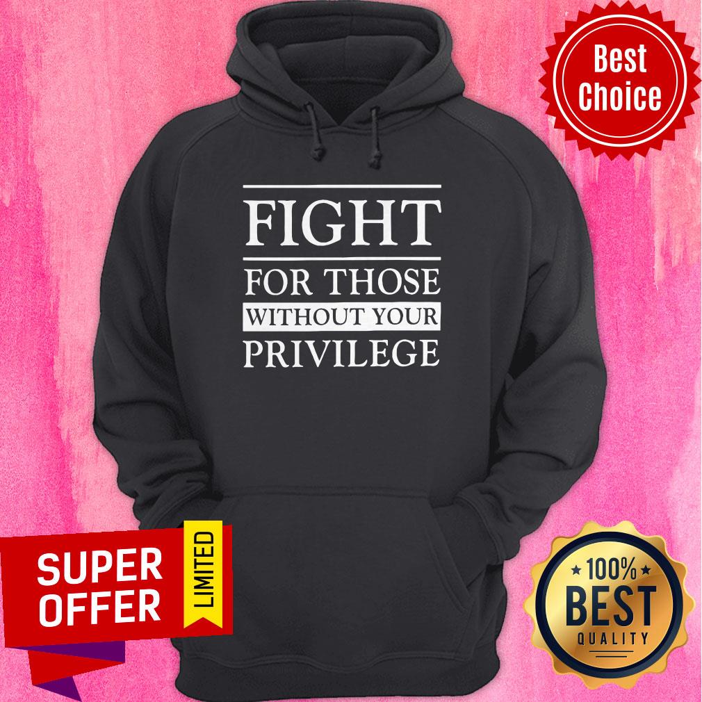 Top Fight For Those Without Your Privilege Shirt - Image 3
