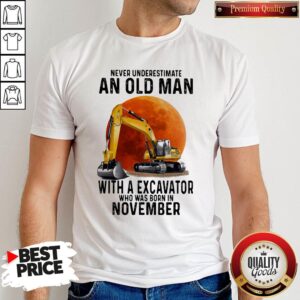 Premium Never Underestimate An Old Man With A Excavator Who Was Born In November Moon Shirt