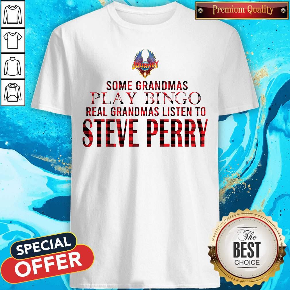 Journey Some Grandmas Play Bingo Real Grandmas Listen To Steve Perry Shirt
