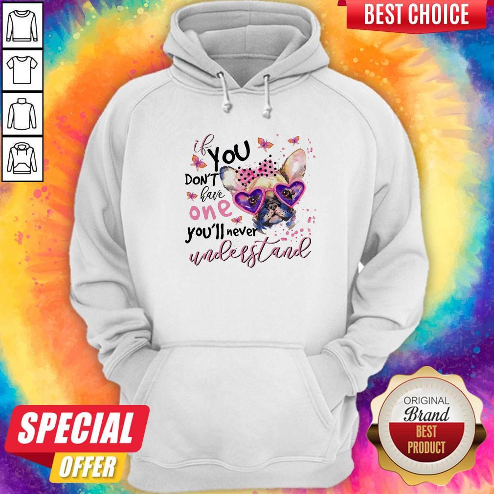Bulldog If You Don'T Have One You'Ll Never Understand Shirt - Image 5