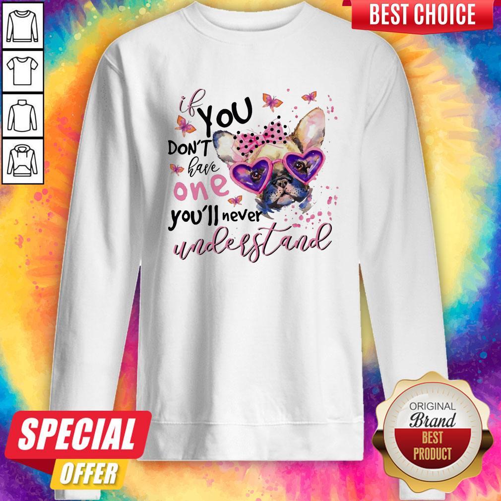 Bulldog If You Don'T Have One You'Ll Never Understand Shirt - Image 4