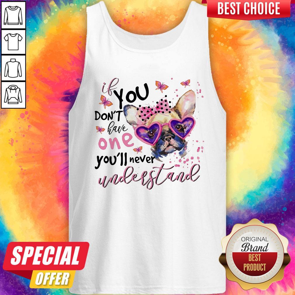 Bulldog If You Don'T Have One You'Ll Never Understand Shirt - Image 3