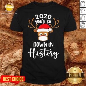 Perfect Reindeer 2020 You’ll Go Down In History Merry Christmas Shirt