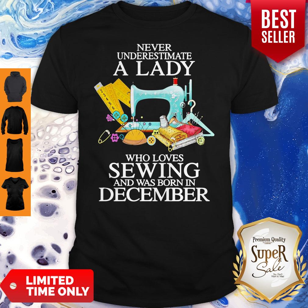 Never Underestimate A Lady Who Loves Sewing And Was Born In December Shirt