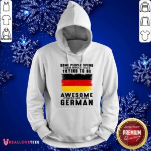 Alternative view of Some People Spend Trying To Be Awesome German Shirt