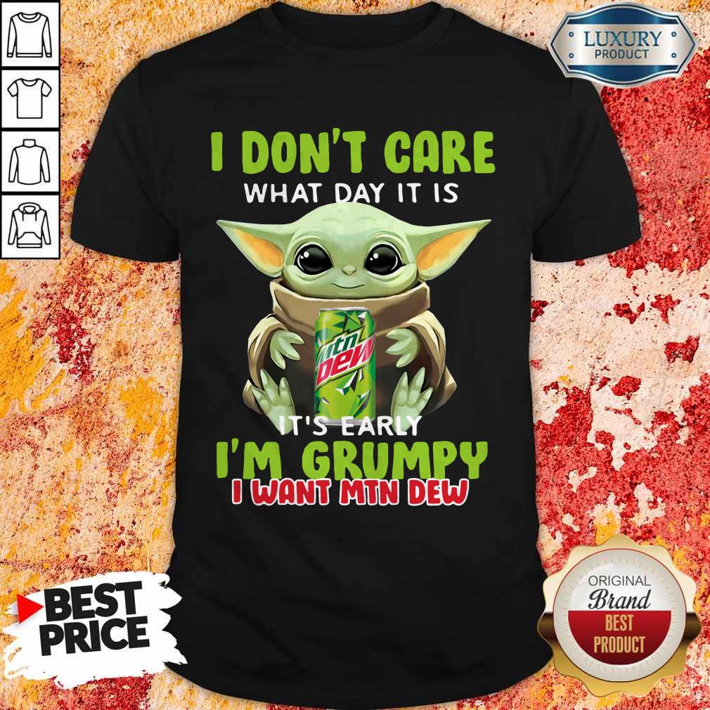 Baby Yoda Hug I Don’t Care What Day It Is It’s Early I’m Grumpy I Want Mtn Dew Shirt