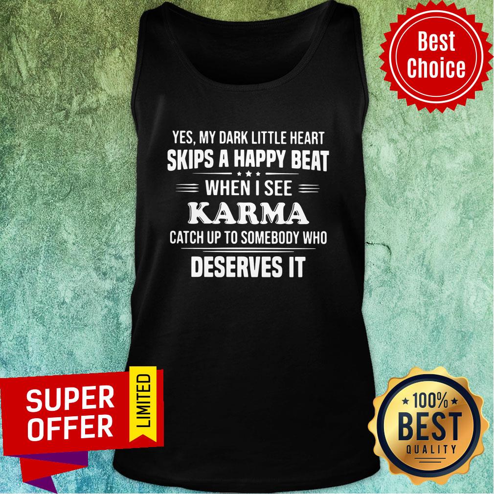 Yes My Dark Little Heart Skips A Happy Beat When I See Karma Catch Up To Somebody Who Deserves It Shirt - Image 4