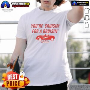 Hot Cruise You're Cruisin' For A Bruisin T-Shirt