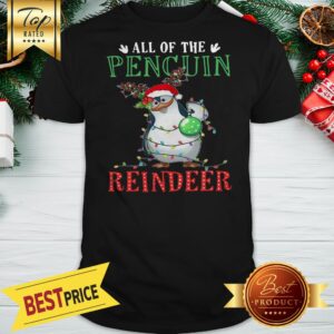 Cute Christmas All Of The Pencuin Reindeer A Good Shirt