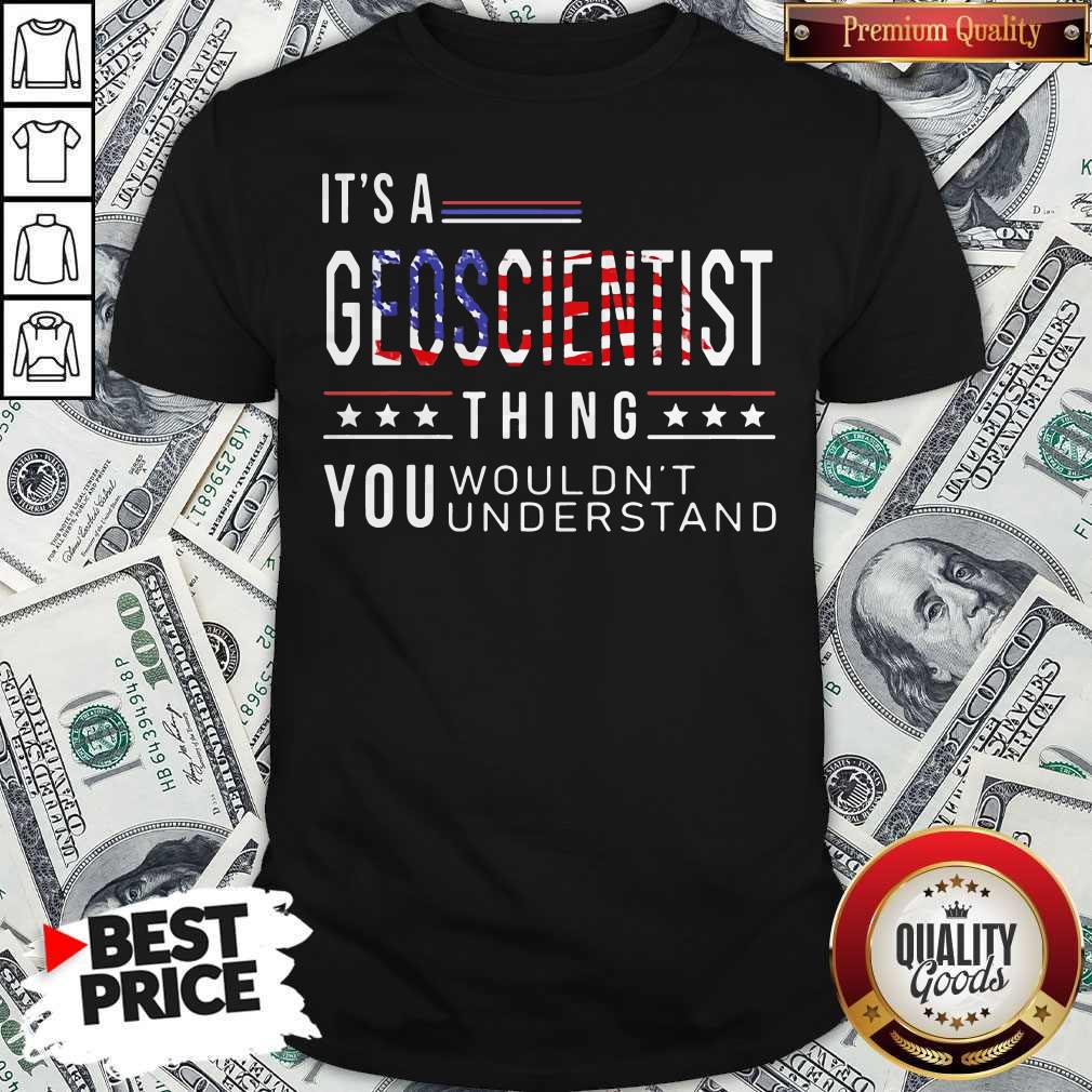 Independence Day Its A Geoscientist Thing You Wouldnt Understand Shirt