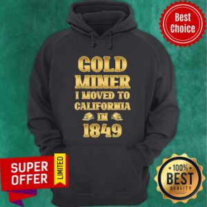 Alternative view of Gold Miner I Moved To California in 1849 Goldnuggetminer Shirt