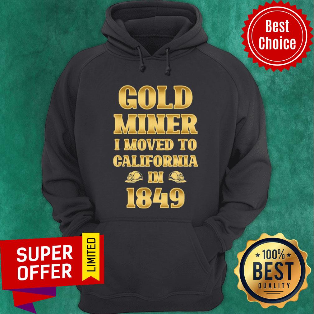 Gold Miner I Moved To California in 1849 Goldnuggetminer Shirt - Image 2