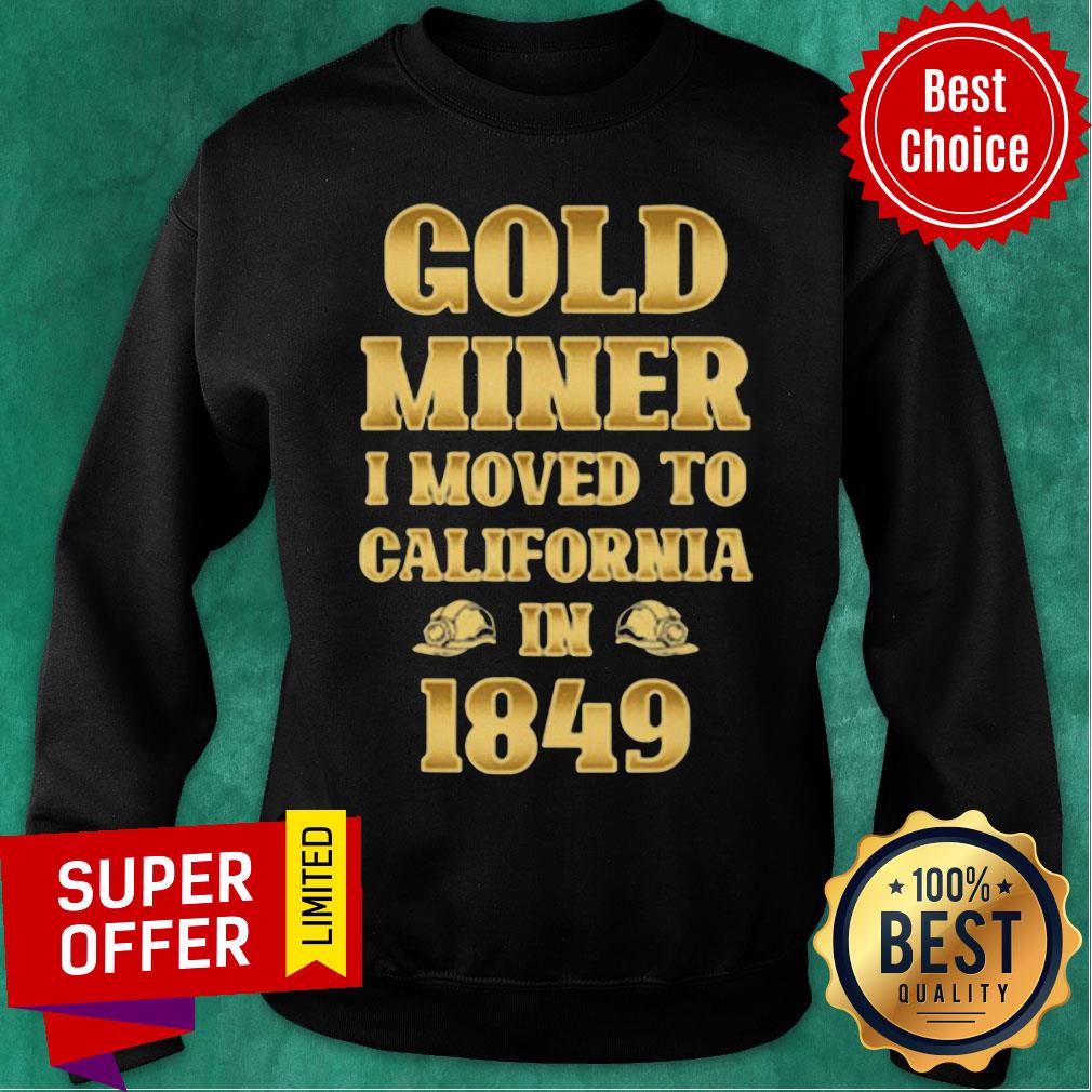 Gold Miner I Moved To California in 1849 Goldnuggetminer Shirt - Image 5