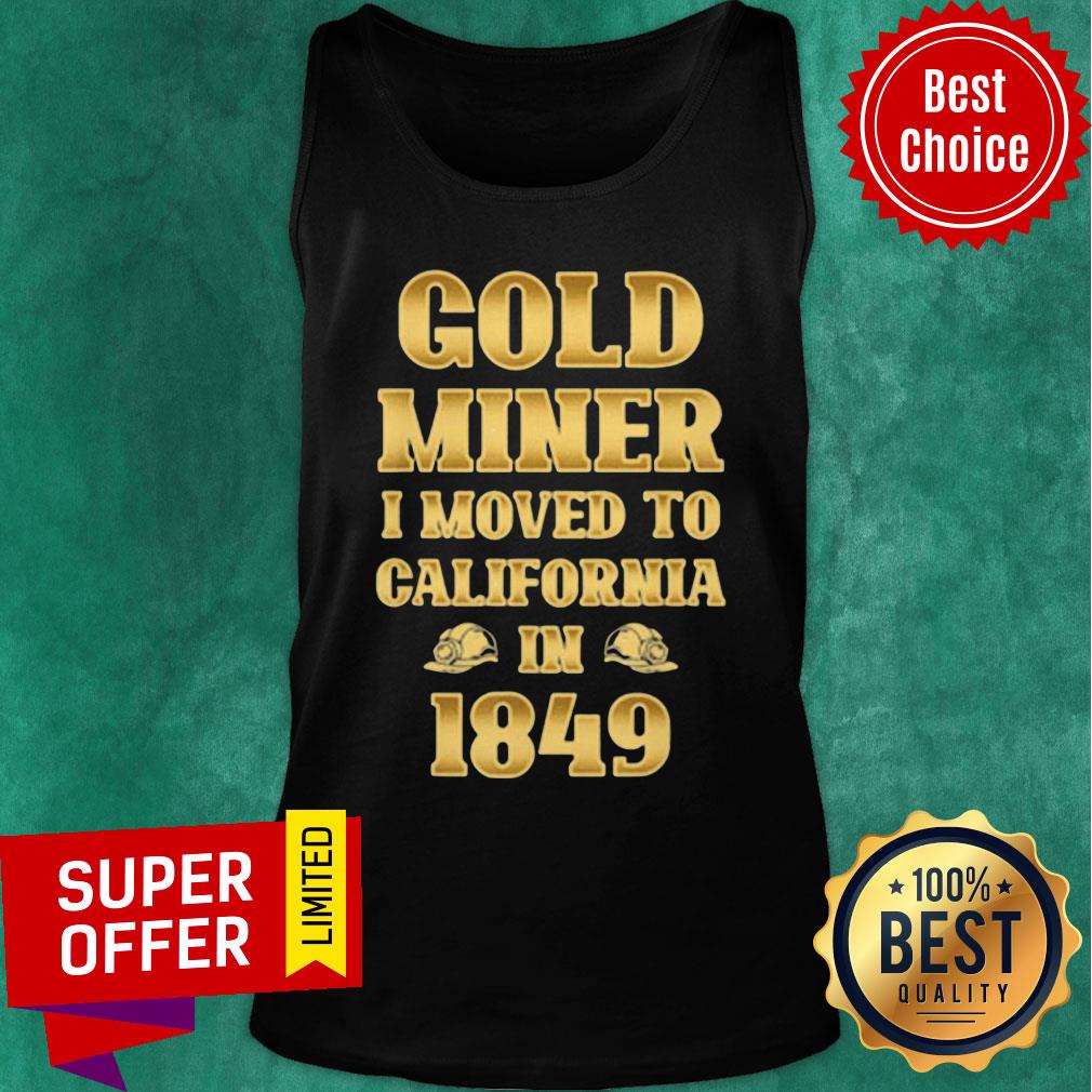 Gold Miner I Moved To California in 1849 Goldnuggetminer Shirt - Image 4