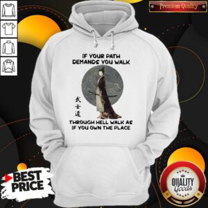 Alternative view of Good Samurai Warrior If Your Path Demands You Walk Through Hell Walk As If You Own The Place Shirt