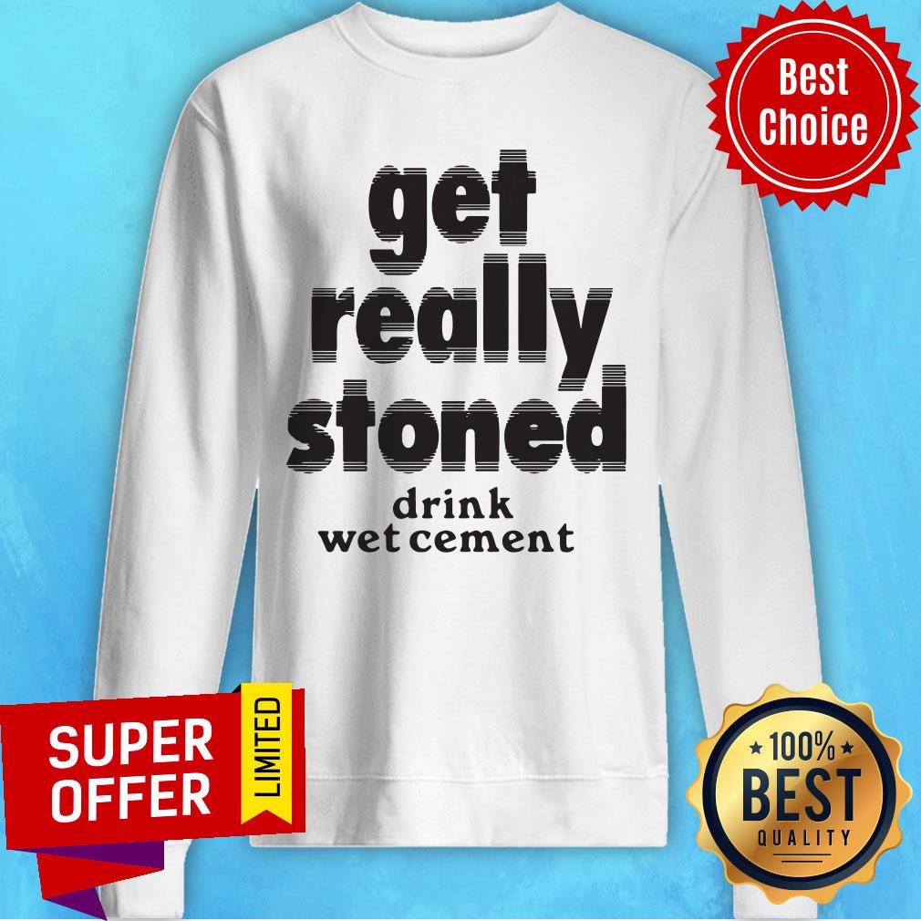 Drink Wet Cement Get Really Stoned Shirt - Image 5