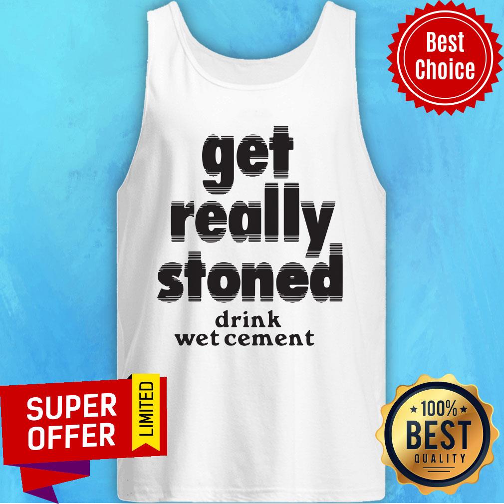 Drink Wet Cement Get Really Stoned Shirt - Image 4